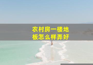 农村房一楼地板怎么样弄好