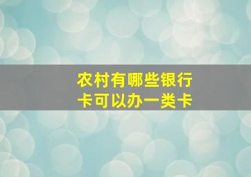 农村有哪些银行卡可以办一类卡