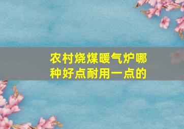 农村烧煤暖气炉哪种好点耐用一点的