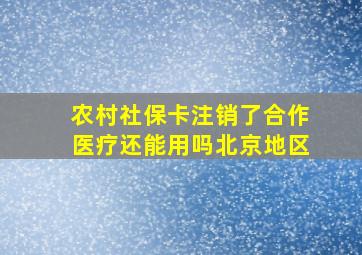 农村社保卡注销了合作医疗还能用吗北京地区