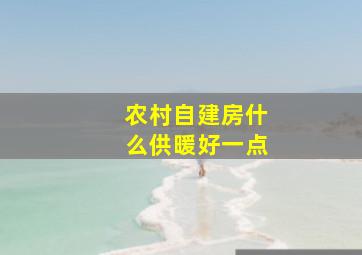 农村自建房什么供暖好一点