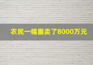 农民一幅画卖了8000万元