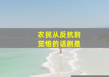 农民从反抗到觉悟的话剧是