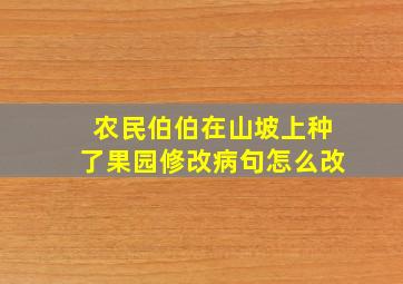 农民伯伯在山坡上种了果园修改病句怎么改