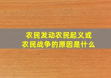 农民发动农民起义或农民战争的原因是什么