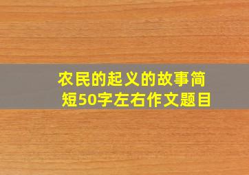 农民的起义的故事简短50字左右作文题目