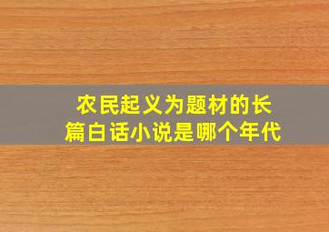 农民起义为题材的长篇白话小说是哪个年代