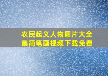 农民起义人物图片大全集简笔画视频下载免费