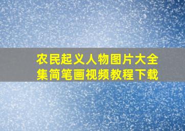 农民起义人物图片大全集简笔画视频教程下载