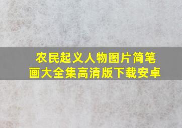 农民起义人物图片简笔画大全集高清版下载安卓