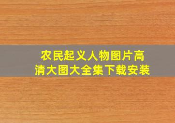 农民起义人物图片高清大图大全集下载安装