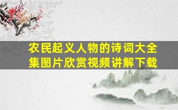 农民起义人物的诗词大全集图片欣赏视频讲解下载