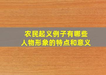 农民起义例子有哪些人物形象的特点和意义