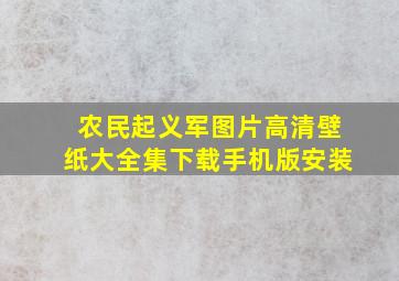 农民起义军图片高清壁纸大全集下载手机版安装