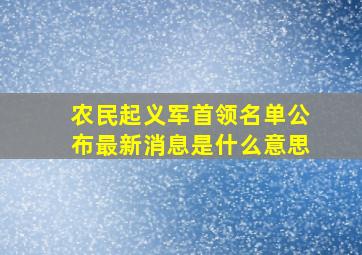 农民起义军首领名单公布最新消息是什么意思