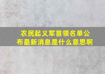 农民起义军首领名单公布最新消息是什么意思啊