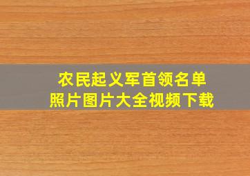 农民起义军首领名单照片图片大全视频下载