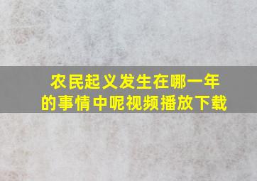 农民起义发生在哪一年的事情中呢视频播放下载