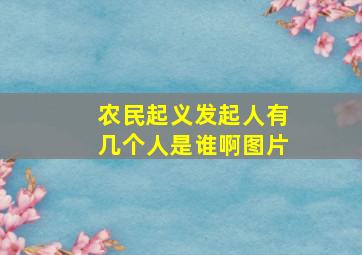 农民起义发起人有几个人是谁啊图片