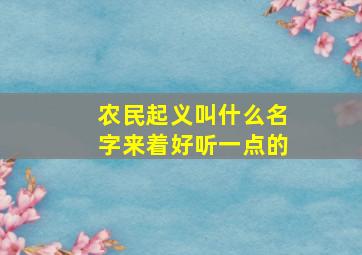 农民起义叫什么名字来着好听一点的