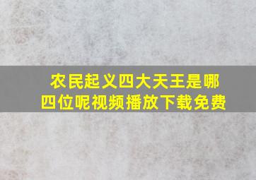 农民起义四大天王是哪四位呢视频播放下载免费