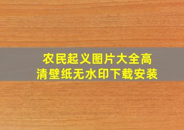 农民起义图片大全高清壁纸无水印下载安装