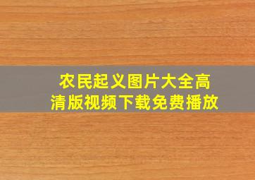 农民起义图片大全高清版视频下载免费播放