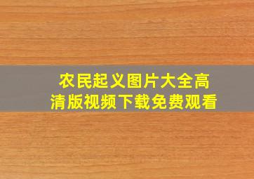 农民起义图片大全高清版视频下载免费观看