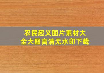 农民起义图片素材大全大图高清无水印下载