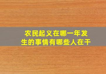 农民起义在哪一年发生的事情有哪些人在干