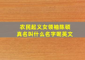 农民起义女领袖陈硕真名叫什么名字呢英文