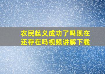 农民起义成功了吗现在还存在吗视频讲解下载