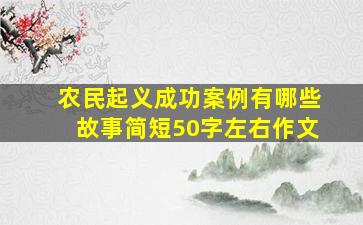 农民起义成功案例有哪些故事简短50字左右作文