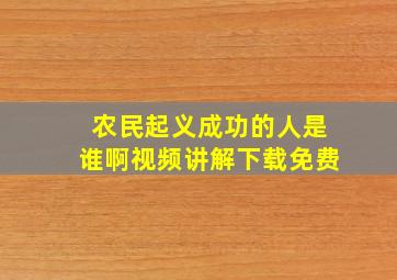 农民起义成功的人是谁啊视频讲解下载免费