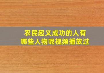 农民起义成功的人有哪些人物呢视频播放过