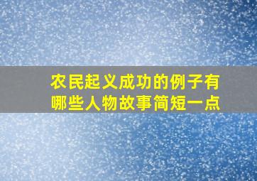 农民起义成功的例子有哪些人物故事简短一点