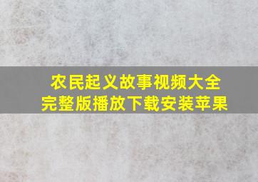 农民起义故事视频大全完整版播放下载安装苹果