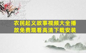 农民起义故事视频大全播放免费观看高清下载安装