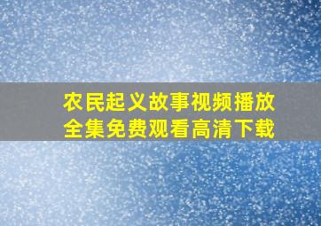 农民起义故事视频播放全集免费观看高清下载