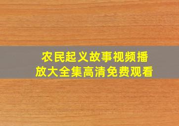 农民起义故事视频播放大全集高清免费观看