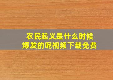 农民起义是什么时候爆发的呢视频下载免费