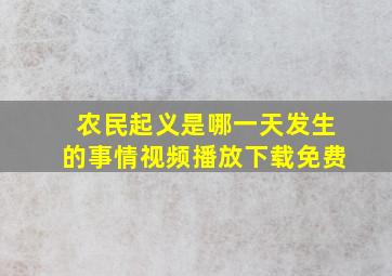 农民起义是哪一天发生的事情视频播放下载免费