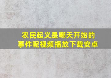 农民起义是哪天开始的事件呢视频播放下载安卓