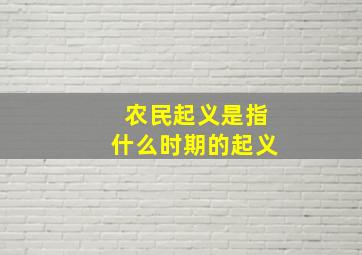 农民起义是指什么时期的起义