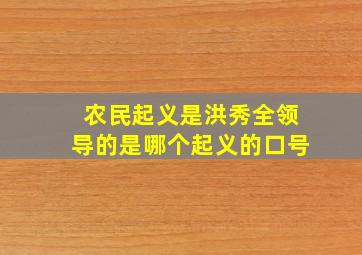 农民起义是洪秀全领导的是哪个起义的口号