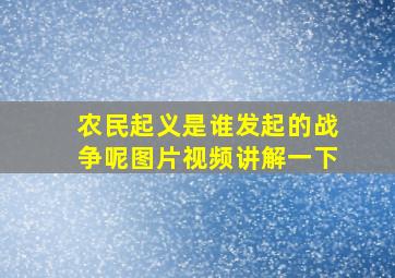 农民起义是谁发起的战争呢图片视频讲解一下