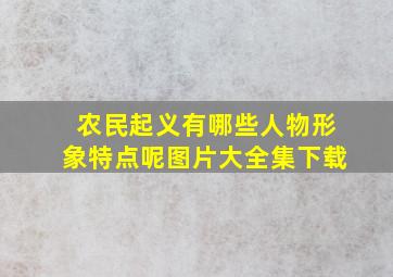 农民起义有哪些人物形象特点呢图片大全集下载