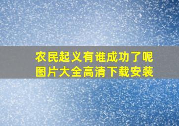 农民起义有谁成功了呢图片大全高清下载安装