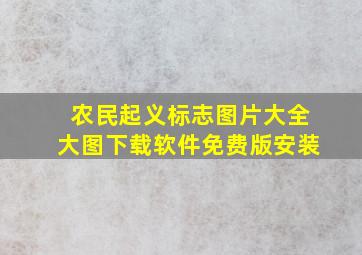 农民起义标志图片大全大图下载软件免费版安装