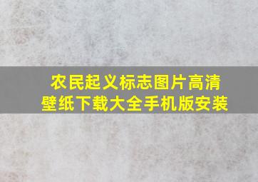 农民起义标志图片高清壁纸下载大全手机版安装